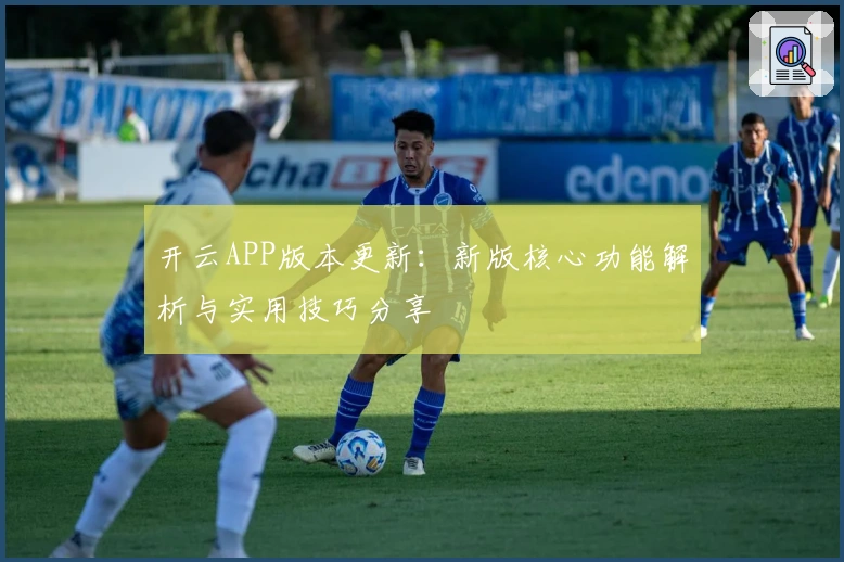 开云APP版本更新：新版核心功能解析与实用技巧分享