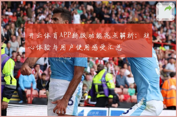 开云体育APP新版功能亮点解析：核心体验与用户使用感受汇总