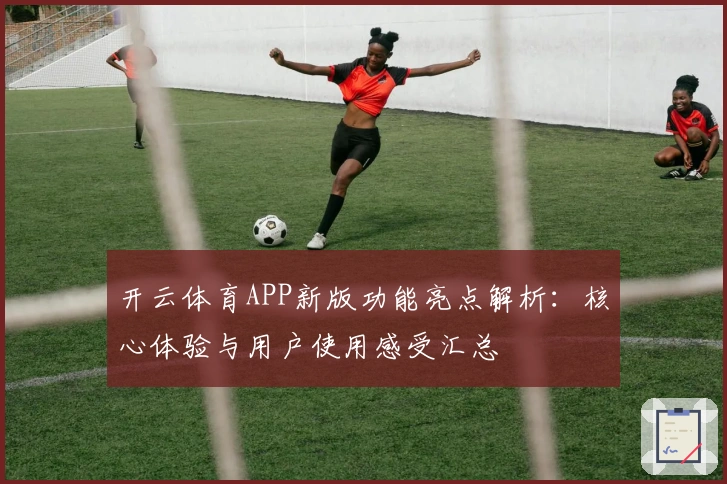 开云体育APP新版功能亮点解析：核心体验与用户使用感受汇总