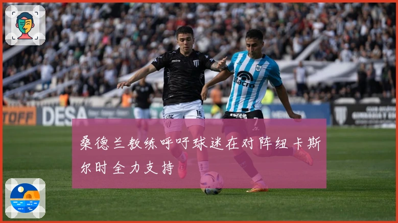 桑德兰教练呼吁球迷在对阵纽卡斯尔时全力支持